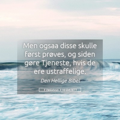 Picture 05 - 1 Timoteus 3:10 DA1871 - Men ogsaa disse skulle først prøves, og siden - Bible Verse Picture