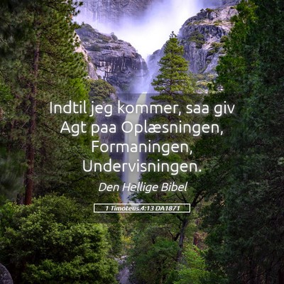 Picture 05 - 1 Timoteus 4:13 DA1871 - Indtil jeg kommer, saa giv Agt paa Oplæsningen, - Bible Verse Picture