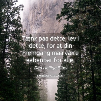 Picture 05 - 1 Timoteus 4:15 DA1871 - Tænk paa dette, lev i dette, for at din Fremgang - Bible Verse Picture