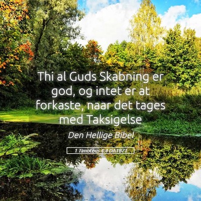 Picture 05 - 1 Timoteus 4:4 DA1871 - Thi al Guds Skabning er god, og intet er at - Bible Verse Picture