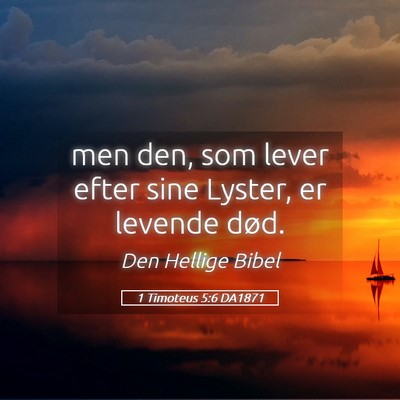 Picture 05 - 1 Timoteus 5:6 DA1871 - men den, som lever efter sine Lyster, er levende - Bible Verse Picture