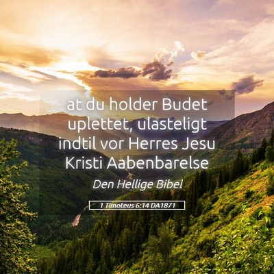 Picture 05 - 1 Timoteus 6:14 DA1871 - at du holder Budet uplettet, ulasteligt indtil - Bible Verse Picture
