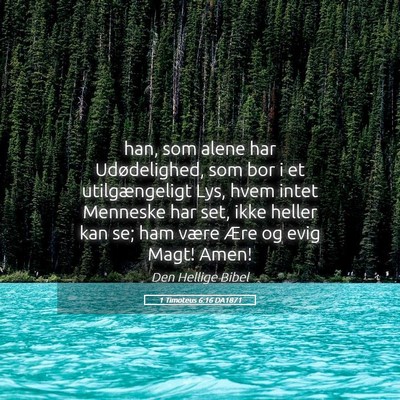 Picture 05 - 1 Timoteus 6:16 DA1871 - han, som alene har Udødelighed, som bor i et - Bible Verse Picture