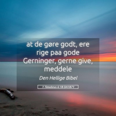 Picture 05 - 1 Timoteus 6:18 DA1871 - at de gøre godt, ere rige paa gode Gerninger, - Bible Verse Picture