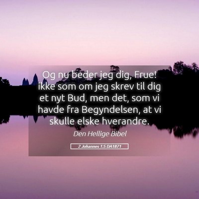 Picture 05 - 2 Johannes 1:5 DA1871 - Og nu beder jeg dig, Frue! ikke som om jeg skrev - Bible Verse Picture