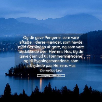 Picture 05 - 2 Kongebog 12:11 DA1871 - Og de gave Pengene, som vare aftalte, i deres - Bible Verse Picture