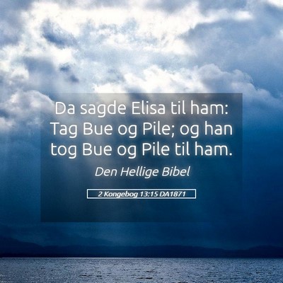 Picture 05 - 2 Kongebog 13:15 DA1871 - Da sagde Elisa til ham: Tag Bue og Pile; og han - Bible Verse Picture