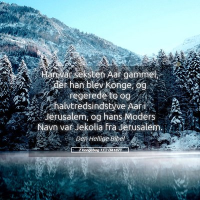 Picture 05 - 2 Kongebog 15:2 DA1871 - Han var seksten Aar gammel, der han blev Konge, - Bible Verse Picture