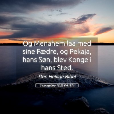 Picture 05 - 2 Kongebog 15:22 DA1871 - Og Menahem laa med sine Fædre, og Pekaja, hans - Bible Verse Picture