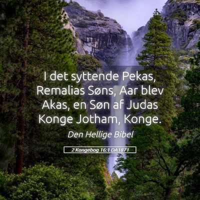 Picture 05 - 2 Kongebog 16:1 DA1871 - I det syttende Pekas, Remalias Søns, Aar blev - Bible Verse Picture
