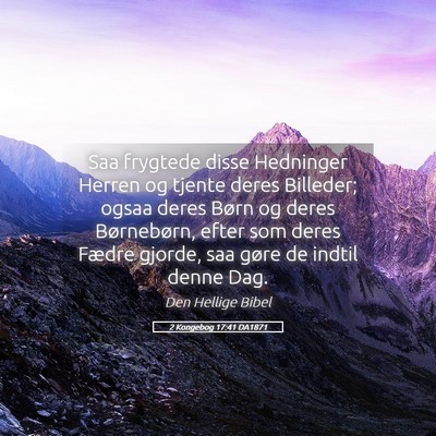Picture 05 - 2 Kongebog 17:41 DA1871 - Saa frygtede disse Hedninger Herren og tjente - Bible Verse Picture