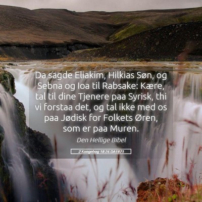Picture 05 - 2 Kongebog 18:26 DA1871 - Da sagde Eliakim, Hilkias Søn, og Sebna og Ioa - Bible Verse Picture