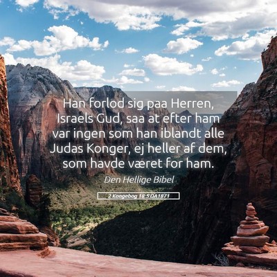 Picture 05 - 2 Kongebog 18:5 DA1871 - Han forlod sig paa Herren, Israels Gud, saa at - Bible Verse Picture