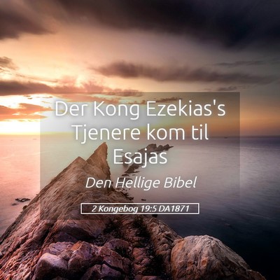 Picture 05 - 2 Kongebog 19:5 DA1871 - Der Kong Ezekias's Tjenere kom til - Bible Verse Picture