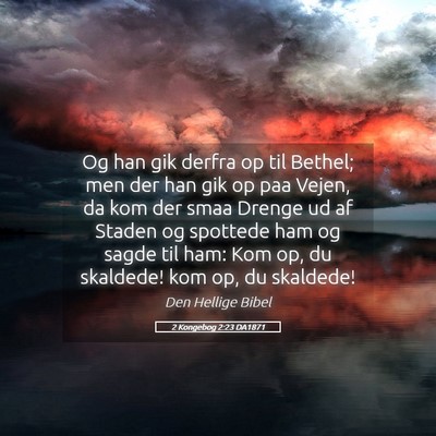 Picture 05 - 2 Kongebog 2:23 DA1871 - Og han gik derfra op til Bethel; men der han gik - Bible Verse Picture