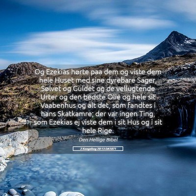 Picture 05 - 2 Kongebog 20:13 DA1871 - Og Ezekias hørte paa dem og viste dem hele Huset - Bible Verse Picture