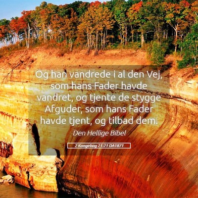 Picture 05 - 2 Kongebog 21:21 DA1871 - Og han vandrede i al den Vej, som hans Fader - Bible Verse Picture
