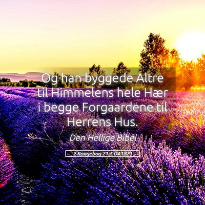 Picture 05 - 2 Kongebog 21:5 DA1871 - Og han byggede Altre til Himmelens hele Hær i - Bible Verse Picture