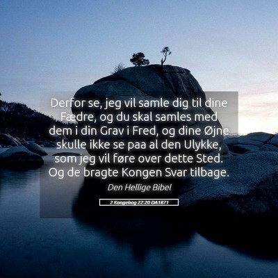 Picture 05 - 2 Kongebog 22:20 DA1871 - Derfor se, jeg vil samle dig til dine Fædre, og - Bible Verse Picture