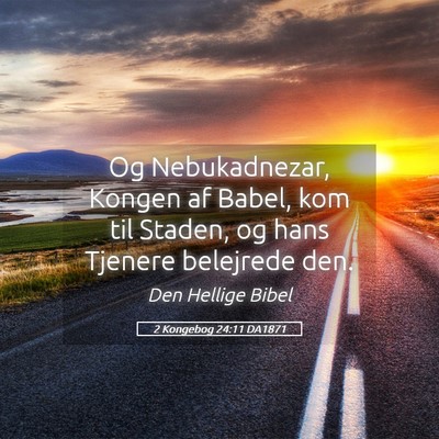 Picture 05 - 2 Kongebog 24:11 DA1871 - Og Nebukadnezar, Kongen af Babel, kom til Staden, - Bible Verse Picture