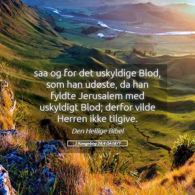 Picture 05 - 2 Kongebog 24:4 DA1871 - saa og for det uskyldige Blod, som han udøste, - Bible Verse Picture