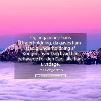 Picture 05 - 2 Kongebog 25:30 DA1871 - Og angaaende hans Underholdning, da gaves ham - Bible Verse Picture