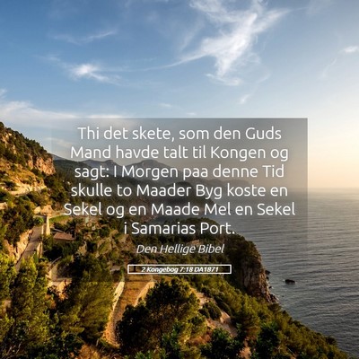 Picture 05 - 2 Kongebog 7:18 DA1871 - Thi det skete, som den Guds Mand havde talt til - Bible Verse Picture