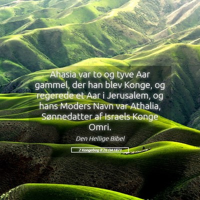 Picture 05 - 2 Kongebog 8:26 DA1871 - Ahasia var to og tyve Aar gammel, der han blev - Bible Verse Picture