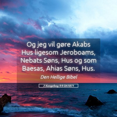 Picture 05 - 2 Kongebog 9:9 DA1871 - Og jeg vil gøre Akabs Hus ligesom Jeroboams, - Bible Verse Picture