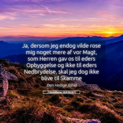 Picture 05 - 2 Korintherne 10:8 DA1871 - Ja, dersom jeg endog vilde rose mig noget mere af - Bible Verse Picture