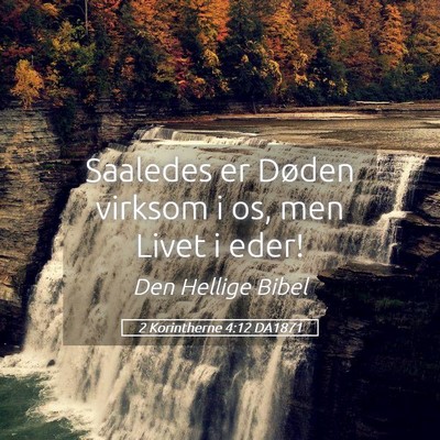 Picture 05 - 2 Korintherne 4:12 DA1871 - Saaledes er Døden virksom i os, men Livet i - Bible Verse Picture