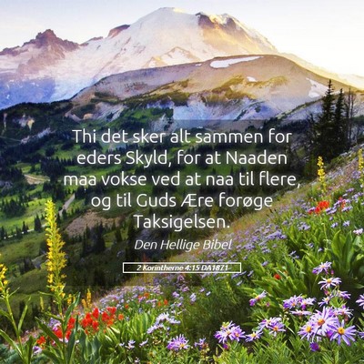 Picture 05 - 2 Korintherne 4:15 DA1871 - Thi det sker alt sammen for eders Skyld, for at - Bible Verse Picture