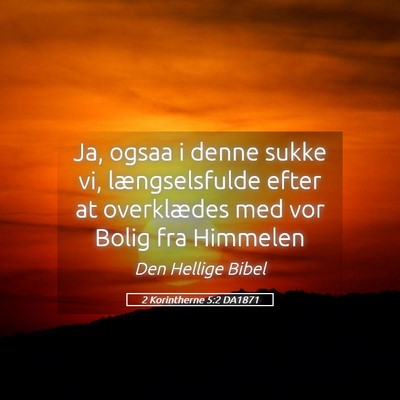 Picture 05 - 2 Korintherne 5:2 DA1871 - Ja, ogsaa i denne sukke vi, længselsfulde efter - Bible Verse Picture