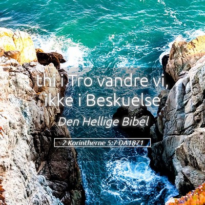 Picture 05 - 2 Korintherne 5:7 DA1871 - thi i Tro vandre vi, ikke i - Bible Verse Picture