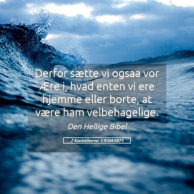Picture 05 - 2 Korintherne 5:9 DA1871 - Derfor sætte vi ogsaa vor Ære i, hvad enten vi - Bible Verse Picture