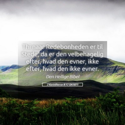 Picture 05 - 2 Korintherne 8:12 DA1871 - Thi naar Redebonheden er til Stede, da er den - Bible Verse Picture