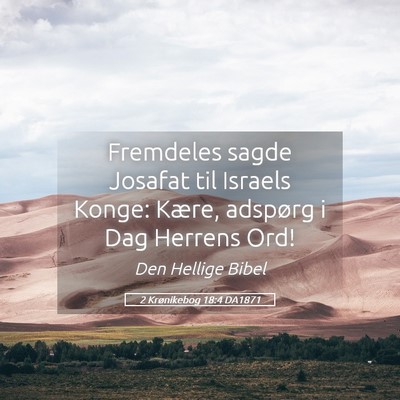 Picture 05 - 2 Krønikebog 18:4 DA1871 - Fremdeles sagde Josafat til Israels Konge: Kære, - Bible Verse Picture