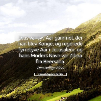 Picture 05 - 2 Krønikebog 24:1 DA1871 - Joas var syv Aar gammel, der han blev Konge, og - Bible Verse Picture