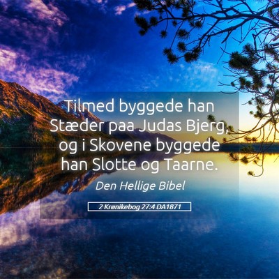 Picture 05 - 2 Krønikebog 27:4 DA1871 - Tilmed byggede han Stæder paa Judas Bjerg, og i - Bible Verse Picture