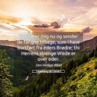 Picture 05 - 2 Krønikebog 28:11 DA1871 - Saa hører mig nu og sender de fangne tilbage, - Bible Verse Picture