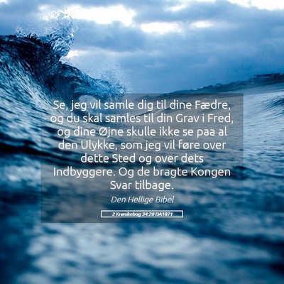 Picture 05 - 2 Krønikebog 34:28 DA1871 - Se, jeg vil samle dig til dine Fædre, og du skal - Bible Verse Picture