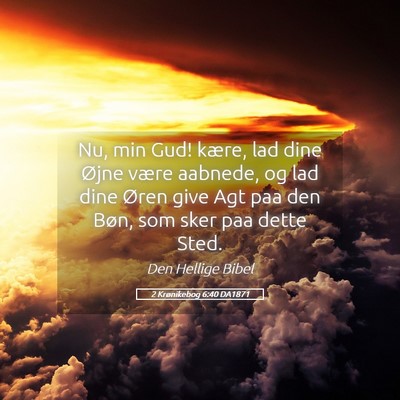 Picture 05 - 2 Krønikebog 6:40 DA1871 - Nu, min Gud! kære, lad dine Øjne være aabnede, - Bible Verse Picture