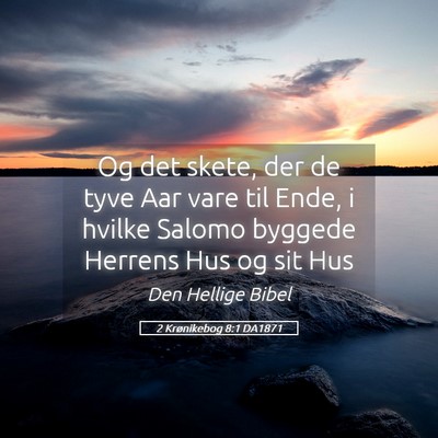 Picture 05 - 2 Krønikebog 8:1 DA1871 - Og det skete, der de tyve Aar vare til Ende, i - Bible Verse Picture