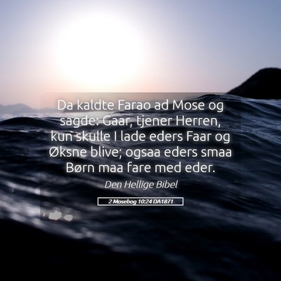 Picture 05 - 2 Mosebog 10:24 DA1871 - Da kaldte Farao ad Mose og sagde: Gaar, tjener - Bible Verse Picture