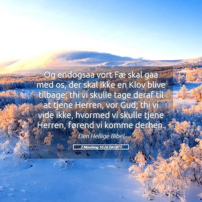 Picture 05 - 2 Mosebog 10:26 DA1871 - Og endogsaa vort Fæ skal gaa med os, der skal - Bible Verse Picture