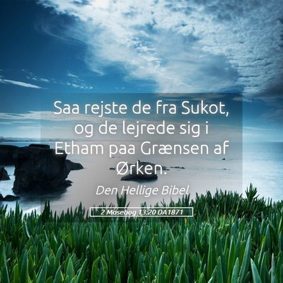 Picture 05 - 2 Mosebog 13:20 DA1871 - Saa rejste de fra Sukot, og de lejrede sig i - Bible Verse Picture
