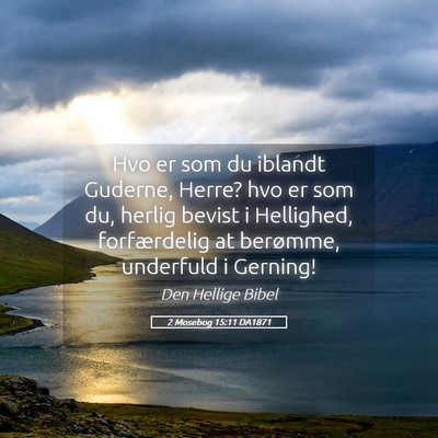 Picture 05 - 2 Mosebog 15:11 DA1871 - Hvo er som du iblandt Guderne, Herre? hvo er som - Bible Verse Picture