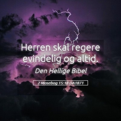 Picture 05 - 2 Mosebog 15:18 DA1871 - Herren skal regere evindelig og - Bible Verse Picture