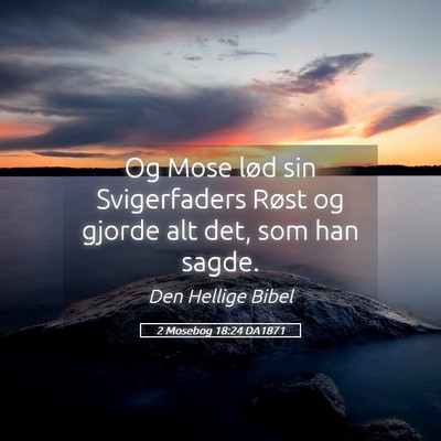 Picture 05 - 2 Mosebog 18:24 DA1871 - Og Mose lød sin Svigerfaders Røst og gjorde alt - Bible Verse Picture