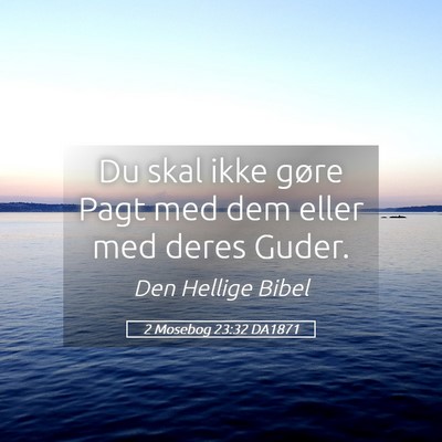 Picture 05 - 2 Mosebog 23:32 DA1871 - Du skal ikke gøre Pagt med dem eller med deres - Bible Verse Picture